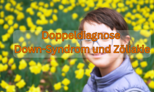 Doppeldiagnose Down-Syndrom und Zöliakie